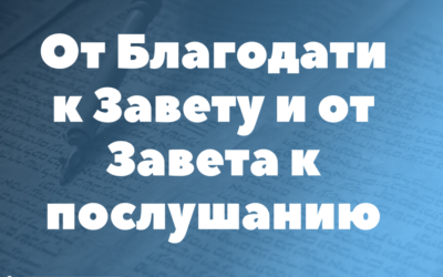 От Благодати к Завету, и от Завета к послушанию