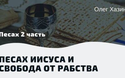 ПЕСАХ. ЧАСТЬ 2 ПЕСАХ ИИСУСА и свобода от рабства